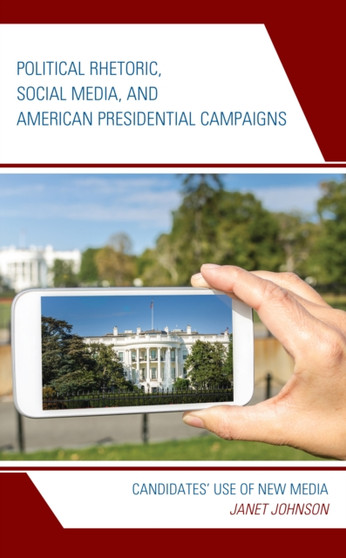 Political Rhetoric, Social Media, and American Presidential Campaigns : Candidates' Use of New Media