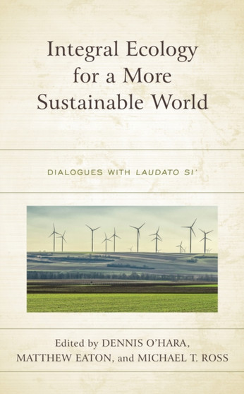 Integral Ecology for a More Sustainable World : Dialogues with Laudato Si'