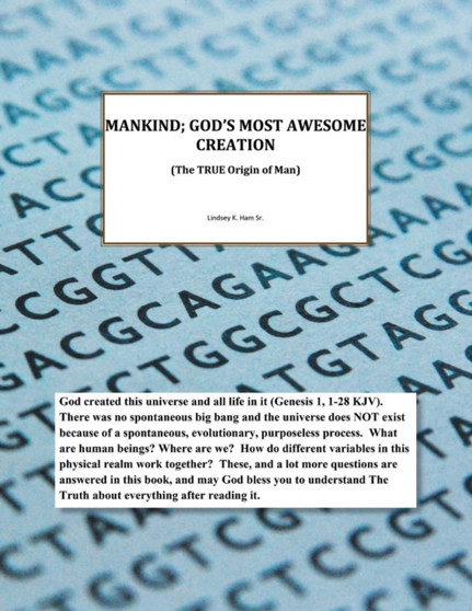 Mankind; God's Most Awesome Creation : (The True Origin of Man)