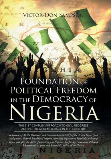 Foundation of Political Freedom in the Democracy of Nigeria : The 21st Century Approach to Civil Progress and Political Democracy in the Country
