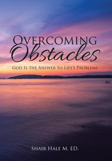 Overcoming Obstacles : God Is the Answer to Life's Problems