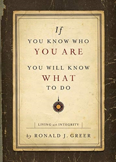 If You Know Who You Are, You Will Know What to Do : Living with Integrity