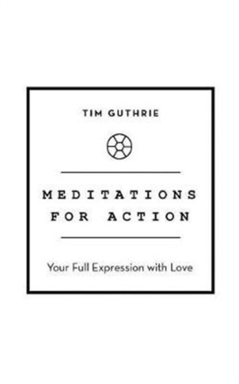 Meditations for Action : Your Full Expression with Love