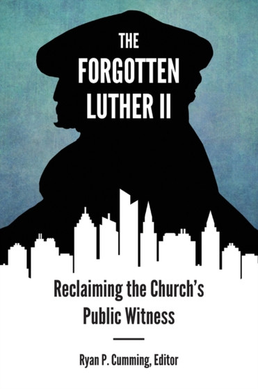 Forgotten Luther II, The : Reclaiming the Church's Public Witness