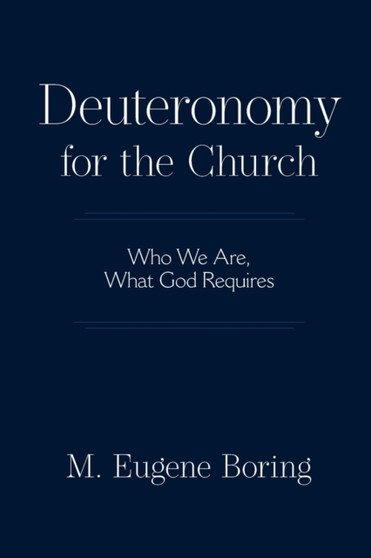 Deuteronomy for the Church : Who We Are, What God Requires