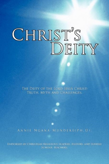 Christ's Deity : The Deity of the Lord Jesus Christ: Truth, Myth and Challenges.
