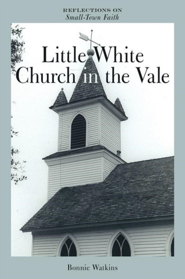 Little White Church in the Vale : Reflections on Small-Town Faith