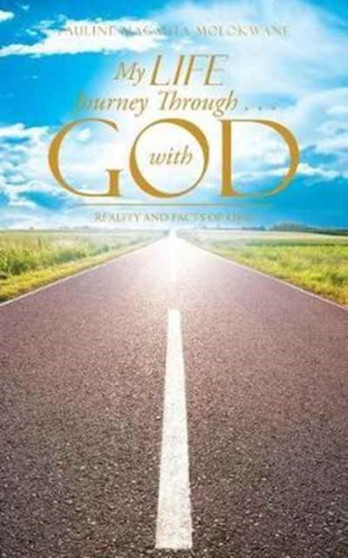 My Life Journey Through . . . with God : Reality and Facts of Life!