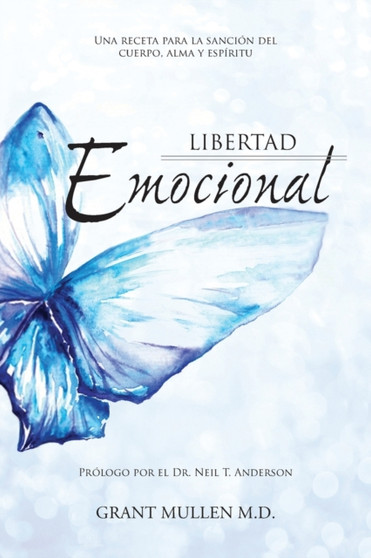 Libertad Emocional : Una receta para la sanacion del cuerpo, alma y espiritu