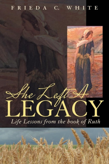 She Left a Legacy : Life Lessons from the Book of Ruth
