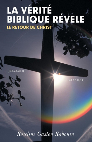 LA Verite Biblique Revele : Le Retour De Christ LA Verite Biblique Revele : Le Retour De Christ