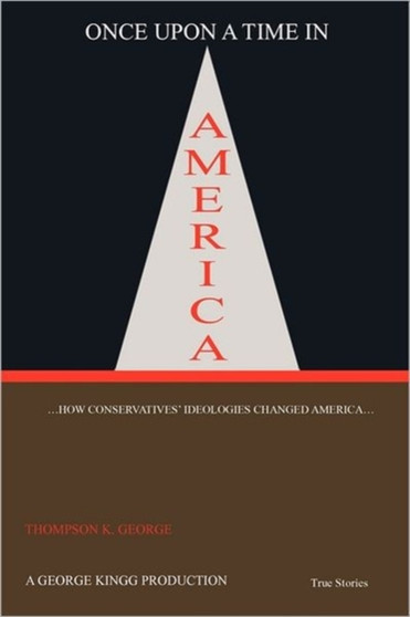 Once Upon a Time in America : ...How Conservatives' Ideologies Changed America...