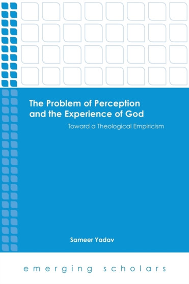 The Problem of Perception and the Experience of God : Toward a Theological Empiricism