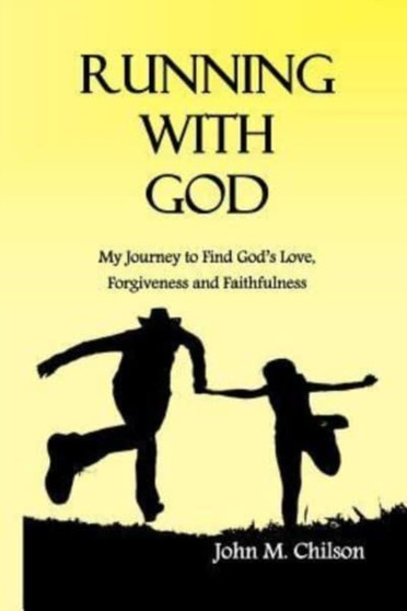 Running With God : My journey to find God's love, forgiveness and faithfulness.
