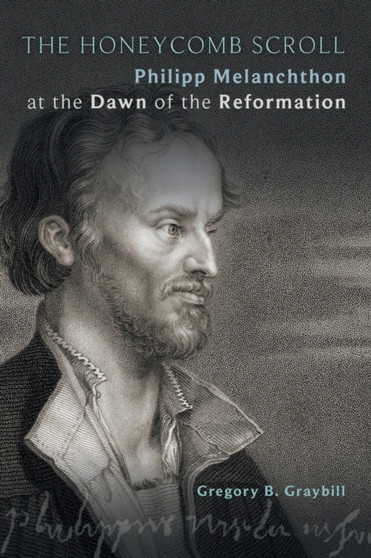 The Honeycomb Scroll : Philipp Melanchthon at the Dawn of the Reformation