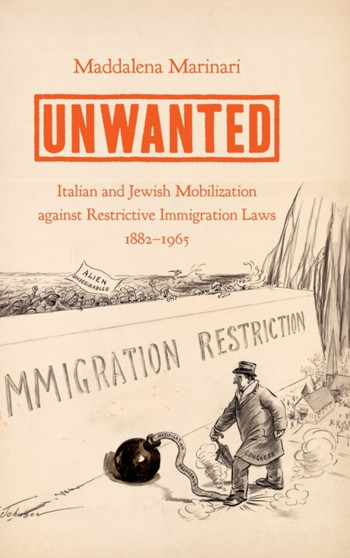 Unwanted : Italian and Jewish Mobilization against Restrictive Immigration Laws, 1882???1965