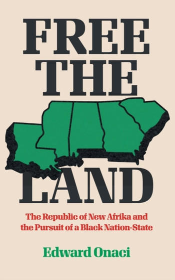 Free the Land : The Republic of New Afrika and the Pursuit of a Black Nation-State