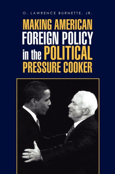 Making American Foreign Policy in the Political Pressure Cooker