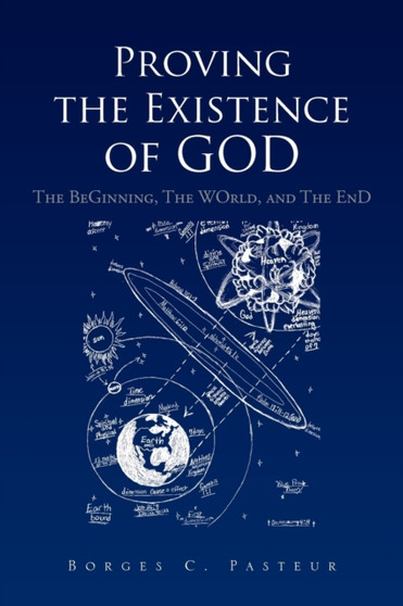 Proving the Existence of God : The BeGinnig, The WOrld, and The EnD
