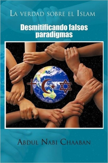 La Verdad Sobre El Islam : Desmitificando Falsos Paradigmas