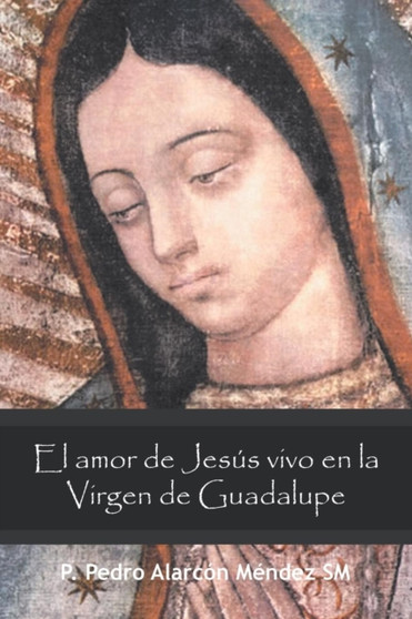 El Amor De Jesus Vivo En La Virgen De Guadalupe