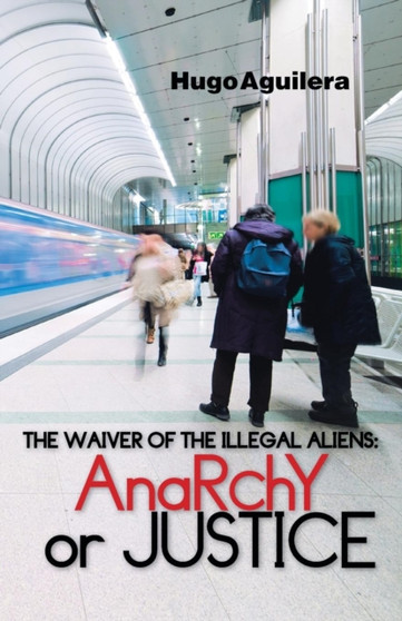 The Waiver of the Illegal Aliens : Anarchy or Justice