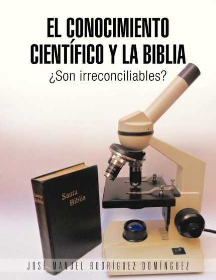 El Conocimiento Cientifico y La Biblia : Son Irreconciliables?