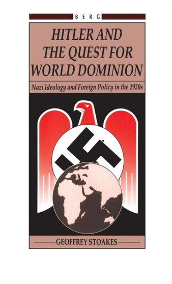 Hitler and the Quest for World Domination : Nazi Ideology and Foreign Policy in the 1920's
