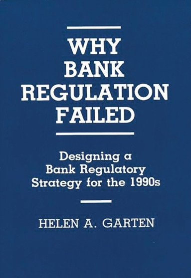 Why Bank Regulation Failed : Designing a Bank Regulatory Strategy for the 1990s