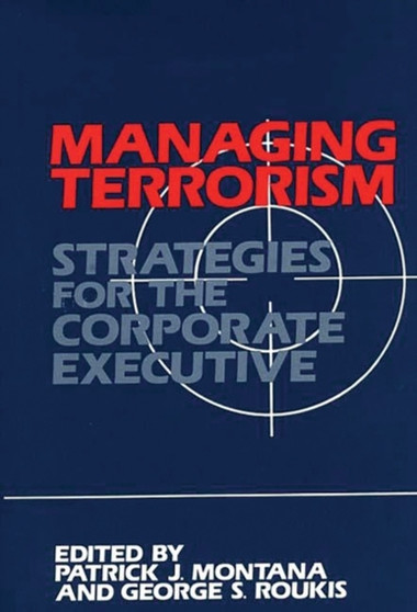 Managing Terrorism : Strategies for the Corporate Executive