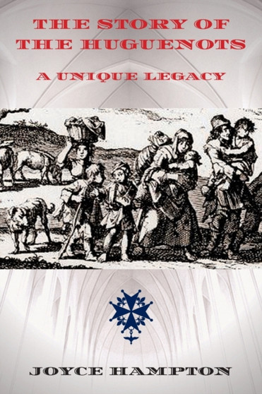The Story of the Huguenots : A Unique Legacy