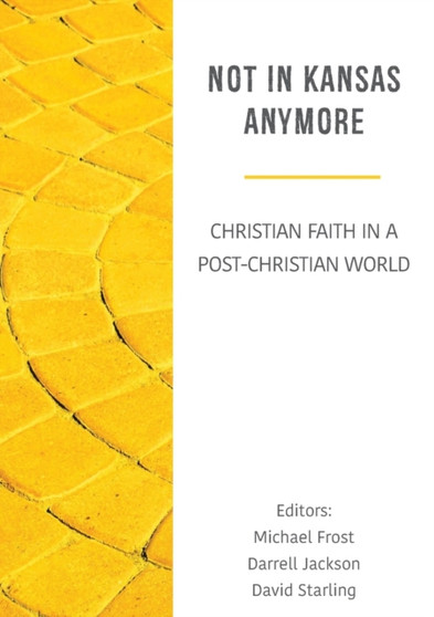 Not in Kansas Anymore : Christian Faith in a Post-Christian World