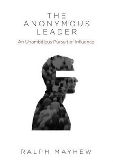 The Anonymous Leader : An Unambitious Pursuit of Influence