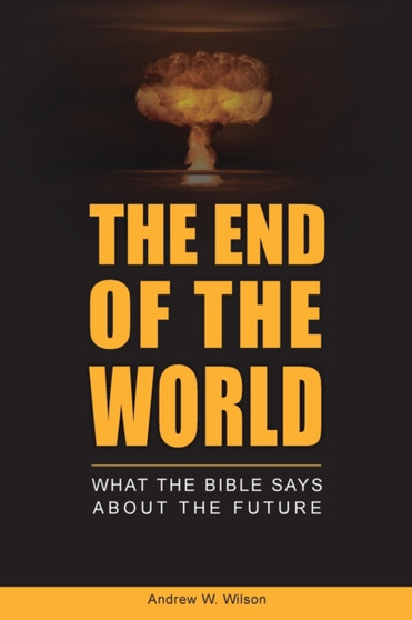 The End of the World : What the Bible says about the Future