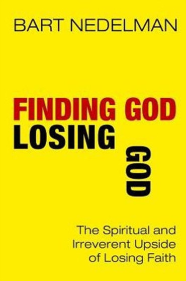Finding God, Losing God : The Spiritual and Irreverent Upside of Losing Faith
