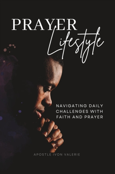 Prayer Lifestyle : Navigating Daily Challenges with Faith and Prayer