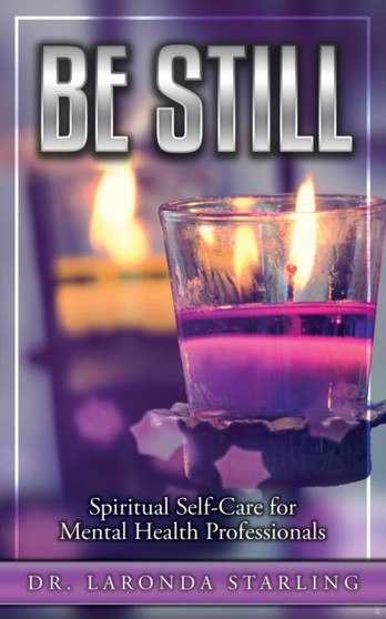 Be Still : Spiritual Self-Care for Mental Health Professionals