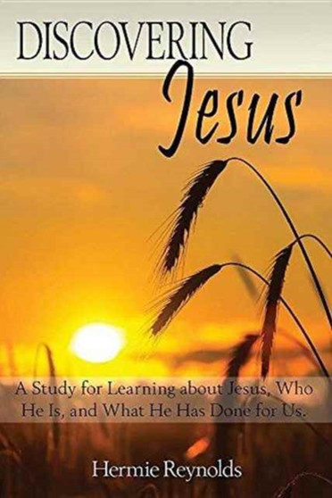 Discovering Jesus : A Study for Learning about Jesus, Who He Is, and What He Has Done for Us