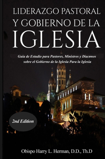 Liderazgo Pastoral Y Gobierno de la Iglesia : Guia de Estudio para Pastores, Ministros y Diaconos sobre el Gobierno de la Iglesia Para la Iglesia del Nuevo Testamento