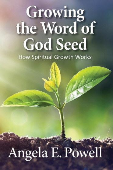 Growing the Word of God Seed : How Spiritual Growth Works