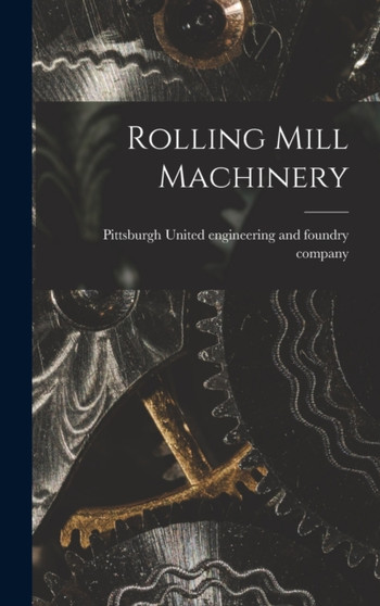 Rolling Mill Machinery by United Engineering and Foundry Company - Hardback