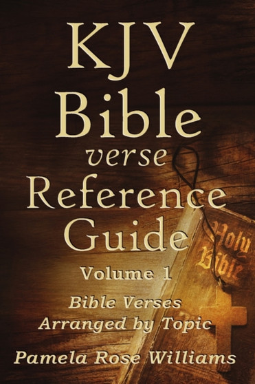 KJV Bible Verse Reference Guide Volume 1 : Bible Verses Arranged by Topic