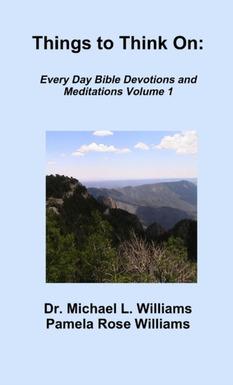 Things to Think On : Every Day Bible Devotions and Meditations Volume 1