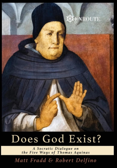 Does God Exist? : A Socratic Dialogue on the Five Ways of Thomas Aquinas