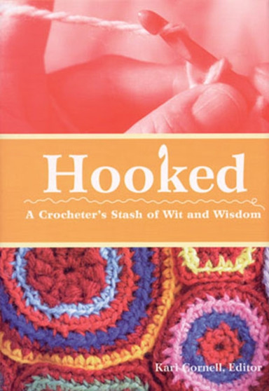 Hooked : A Crocheter's Stash of Wit and Wisdom by Kari A. Cornell - Hardback