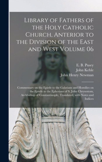Library of Fathers of the Holy Catholic Church, Anterior to the Division of the East and West Volume 06 : Commentary on the Epistle to the Galatians and Homilies on the Epistle to the Ephesians of S.