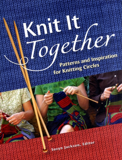 Knit it Together : Patterns and Inspiration for Knitting Circles by Suzyn Jackson - Paperback