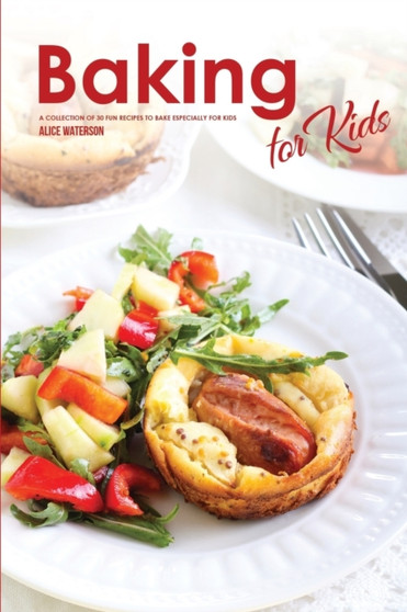 Baking for Kids : A Collection of 30 Fun Recipes to Bake Especially for Kids by Alice Waterson - Paperback