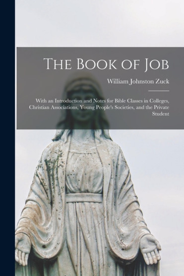 The Book of Job [microform] : With an Introduction and Notes for Bible Classes in Colleges, Christian Associations, Young People's Societies, and the Private Student