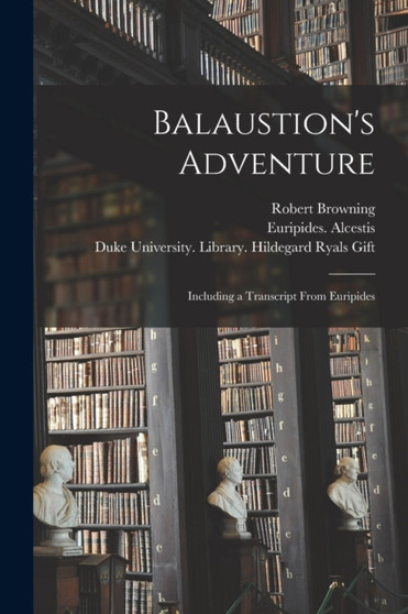 Balaustion's Adventure : Including a Transcript From Euripides